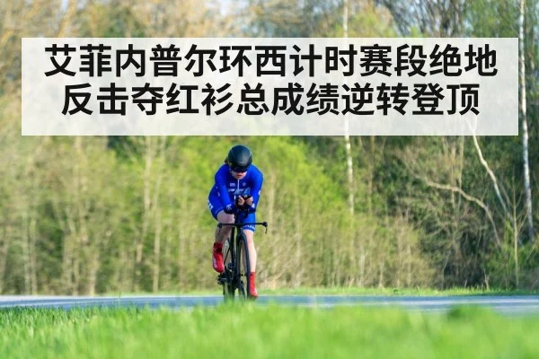 艾菲内普尔环西计时赛段绝地反击夺红衫总成绩逆转登顶